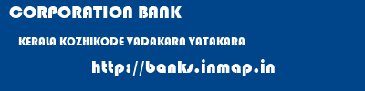 CORPORATION BANK  KERALA KOZHIKODE VADAKARA VATAKARA  banks information 